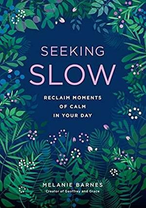 Seeking Slow:Reclaim Moments of Calm in Your Day by Melanie Barnes