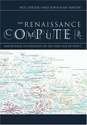 The Renaissance Computer: Knowledge Technology in the First Age of Print by Neil Rhodes