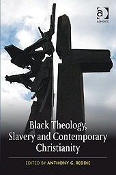 Black Theology, Slavery and Contemporary Christianity: 200 Years and No Apology by Anthony G. Reddie