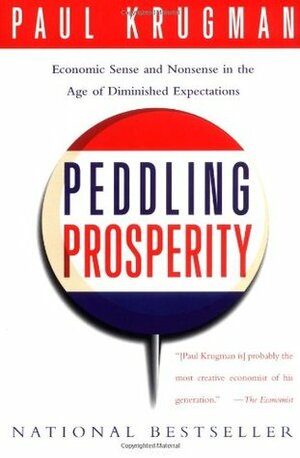 Peddling Prosperity: Economic Sense and Nonsense in an Age of Diminished Expectations by Paul Krugman