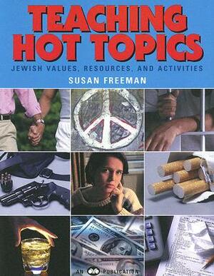 Teaching Hot Topics: Jewish Values, Resources, and Activities by Susan Freeman