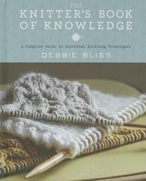 The Knitter's Book of Knowledge: A Complete Guide to Essential Knitting Techniques by Debbie Bliss