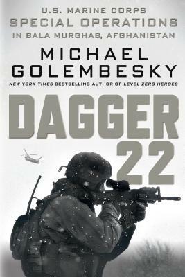 Dagger 22: U.S. Marine Corps Special Operations in Bala Murghab, Afghanistan by Michael Golembesky