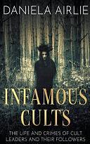 Infamous Cults: The Life and Crimes of Cult Leaders and Their Followers by Daniela Airlie