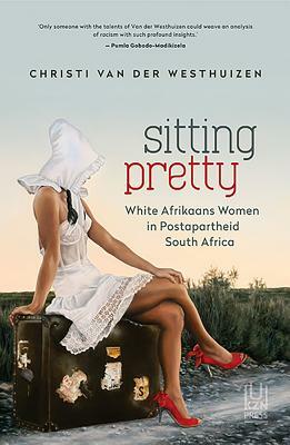 Sitting Pretty: White Afrikaans Women in Postapartheid South Africa by Christi Van Der Westhuizen