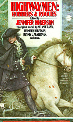 Highwaymen: Robbers and Rogues by Susan Shwartz, A.C. Crispin, Ashley McConnell, Jennifer Roberson, Janny Wurts, Laura Resnick, Josepha Sherman, Elizabeth Danforth, Deborah J. Ross, Lois Tilton, Kathy Chwedyk, Teresa Edgerton, Jo Clayton, Jane Emerson, Doranna Durgin, Bruce D. Arthurs, Laura Anne Gilman, Alfred Noyes, Melanie Rawn, Esther M. Friesner, Rosemary Edghill, Michael A. Stackpole, Kate Daniel, Dennis L. McKiernan, Anne Yvonne Gilbert, Christie Golden, Lawrence Schimel