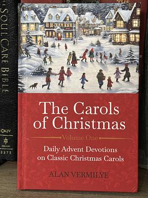 The Carols of Christmas: Daily Advent Devotions on Classic Christmas Carols by Alan Vermilye