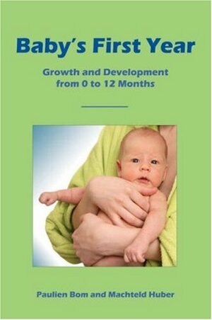 Baby's First Year: Growth and Development from 0 to 12 Months by Paulien Bom, Machteld Huber