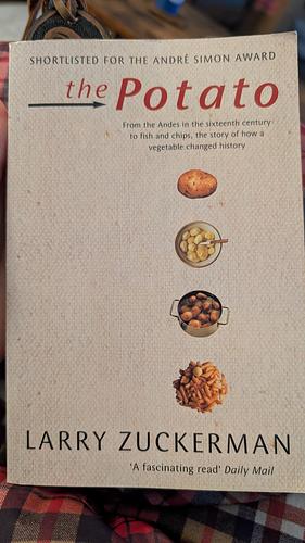 The Potato: From the Andes in the Sixteenth Century to Fish and Chips, the Story of how a Vegetable Changed History by Larry Zuckerman