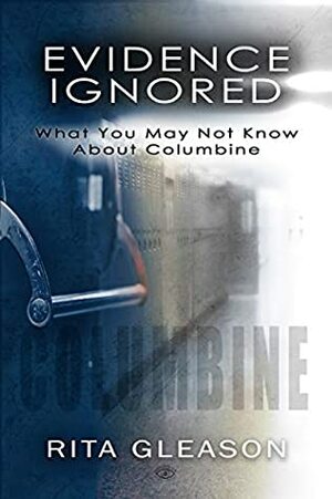 Evidence Ignored: What You May Not Know About Columbine by Kristi King-Morgan, Rita Gleason