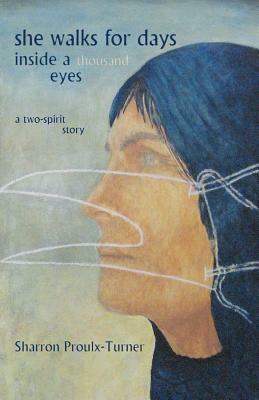 She Walks for Days Inside a Thousand Eyes: A Two-Spirit Story by Sharron Proulx-Turner