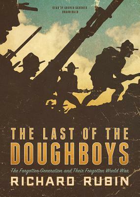 The Last of the Doughboys: The Forgotten Generation and Their Forgotten World War by Richard Rubin