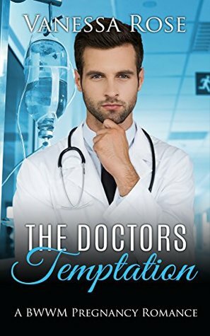 The Doctors Temptation: A BWWM Romance (Doctor's Pregnancy Interracial Book 1) by Vanessa Rose