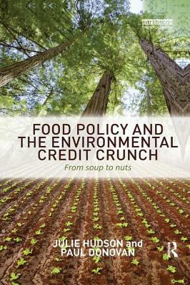 Food Policy and the Environmental Credit Crunch: From Soup to Nuts by Paul Donovan, Julie Hudson