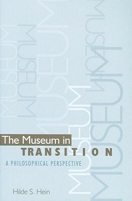 The Museum in Transition: A Philosophical Perspective by Hilde S. Hein