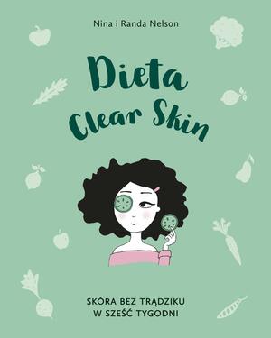 Dieta Clear Skin. Skóra bez trądziku w sześć tygodni by Nina Nelson, Randa Nelson