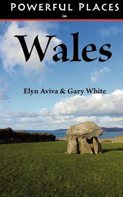 Powerful Places in Wales by Gary White, Elyn Aviva