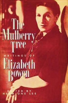 The Mulberry Tree: Writings Of Elizabeth Bowen by Elizabeth Bowen, Hermione Lee