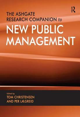 The Ashgate Research Companion to New Public Management by Tom Christensen, Per Lægreid