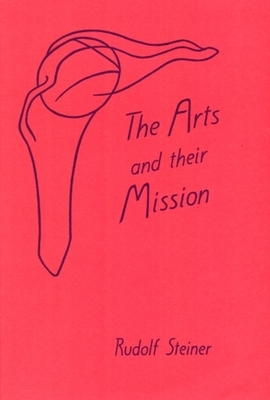 The Arts and Their Mission: (cw 276) by Rudolf Steiner