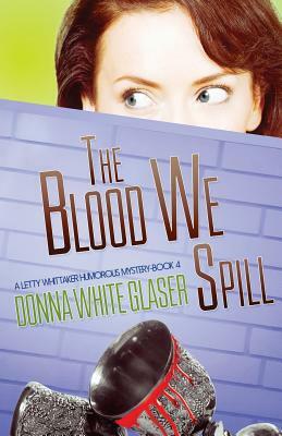 The Blood We Spill: Suspense with a Dash of Humor by Donna White Glaser