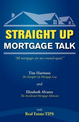 Straight Up: Mortgage Talk by Tim Harrison, Elizabeth Alvarez