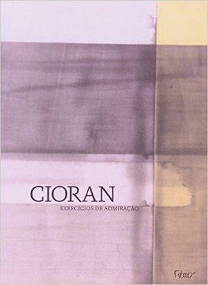 Exercícios de Admiração by E.M. Cioran, E.M. Cioran