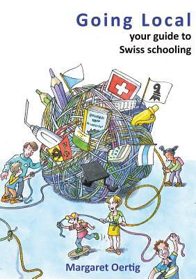 Going Local: Your Guide to Swiss Schooling by Margaret Oertig