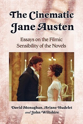 Cinematic Jane Austen: Essays on the Filmic Sensibility of the Novels by John Wiltshire, Ariane Hudelet, David Monaghan