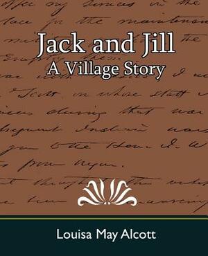 Jack and Jill: A Village Story by Louisa May Alcott