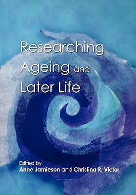 Researching Ageing and Later Life by Anne Jamieson, Christina Victor