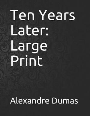 Ten Years Later: Large Print by Alexandre Dumas