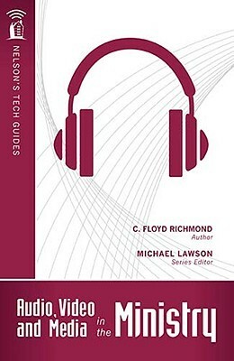 Audio, Video, and Media in the Ministry by Clarence Floyd Richmond, Michael Lawson