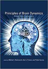 Principles of Brain Dynamics: Global State Interactions by Karl J. Friston, Mikhail I. Rabinovich, Pablo Varona