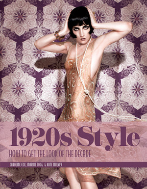 1920s Style: How to Get the Look of the Decade by Marnie Fogg, Caroline Cox, Kate Mulvey