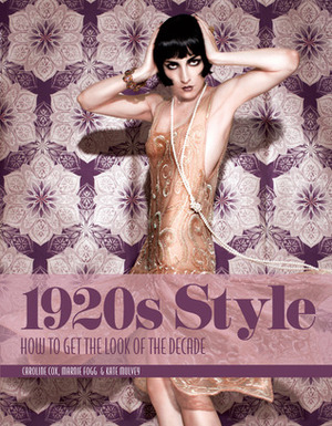 1920s Style: How to Get the Look of the Decade by Caroline Cox, Marnie Fogg, Kate Mulvey