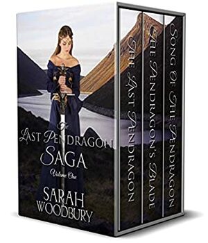 The Last Pendragon Saga, Volume 1: The Last Pendragon/The Pendragon's Blade/Song of the Pendragon by Sarah Woodbury