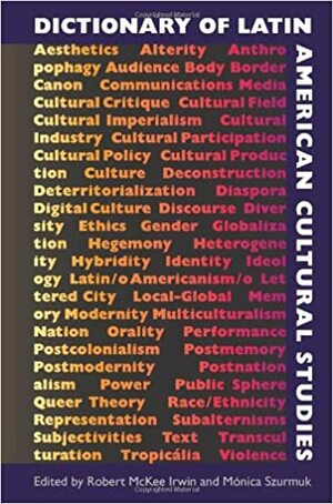 Dictionary of Latin American Cultural Studies by Robert McKee Irwin, Mónica Szurmuk