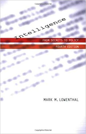 Intelligence: From Secrets to Policy, 4th Edition by Mark M. Lowenthal