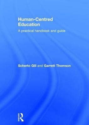 Human-Centred Education: A Practical Handbook and Guide by Scherto Gill, Garrett Thomson