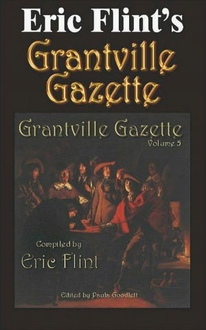 Grantville Gazette, Volume 5 by Jay Robison, Douglas W. Jones, Chris Racciato, Tom Van Natta, David Carrico, Gorg Huff, John Rigby, Enrico Toro, Bob Hollingsworth, Virginia DeMarce, Phillip Schillawski, John Zeek, Lisa Satterlund, Kim Mackey, Kerryn Offord, Karen Bergstralh, Iver P. Cooper, Paula Goodlett, Eric Flint, Leonard Hollar