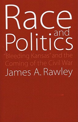 Race and Politics: Bleeding Kansas and the Coming of the Civil War by James a. Rawley