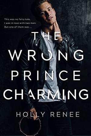 The Wrong Prince Charming by Holly Renee