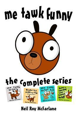 Me Tawk Funny: The Complete Series: The Complete and Utter Adventures of Buster the Talking Dog by Neil Roy McFarlane