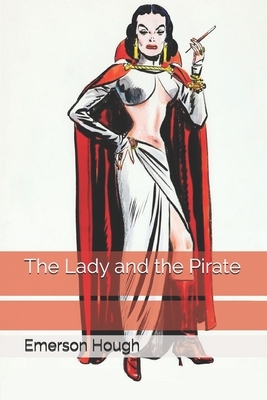 The Lady and the Pirate by Emerson Hough