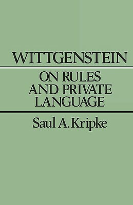 Wittgenstein on Rules and Private Language: An Elementary Exposition by Saul A. Kripke