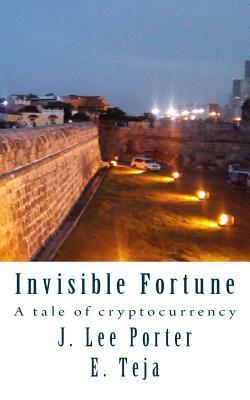 Invisible Fortune: A tale of cryptocurrency by Ed Teja, J. Lee Porter