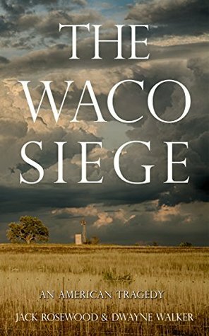 The Waco Siege: An American Tragedy by Dwayne Walker, Jack Rosewood