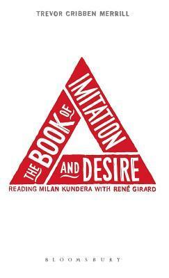The Book of Imitation and Desire: Reading Milan Kundera with Rene Girard by Trevor Cribben Merrill