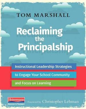 Reclaiming the Principalship: Instructional Leadership Strategies to Engage Your School Community and Focus on Learning by Tom Marshall